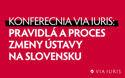 Konferencia VIA IURIS: Pravidlá a proces zmeny ústavy na Slovensku